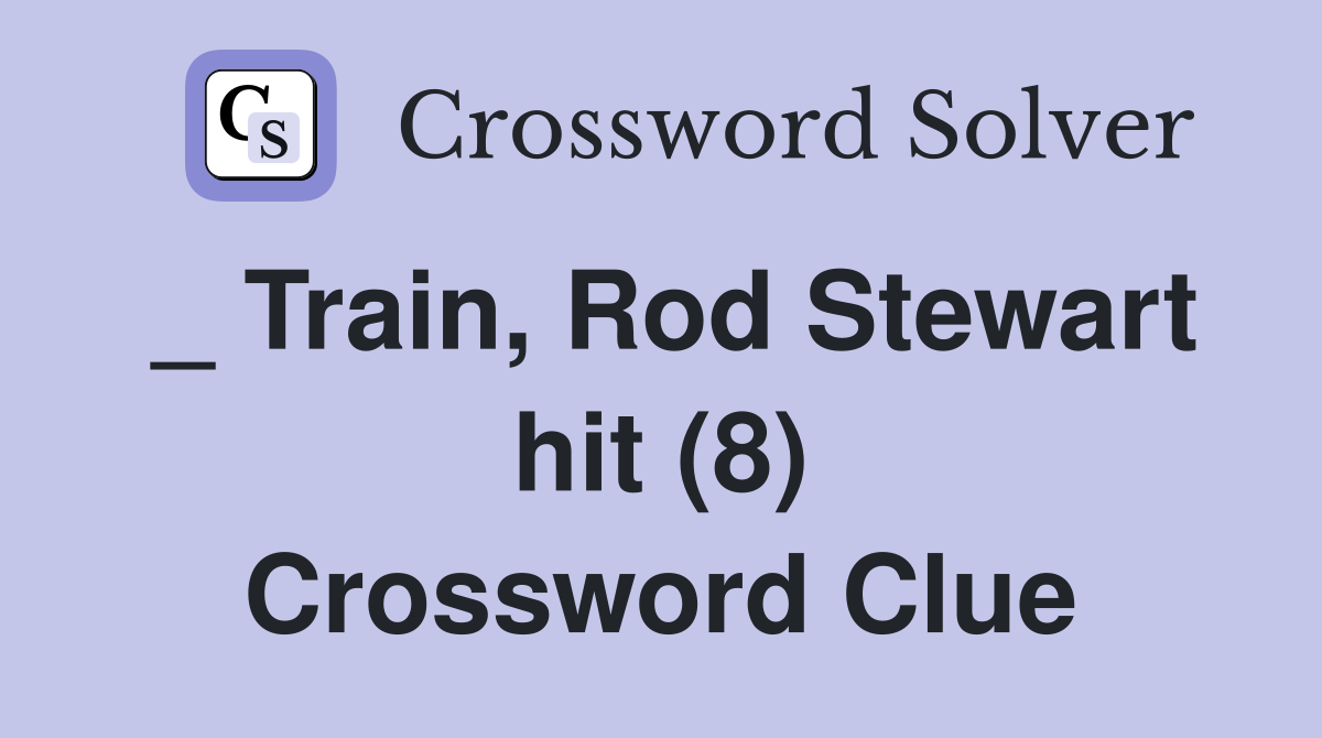 _ Train, Rod Stewart hit (8) Crossword Clue Answers Crossword Solver